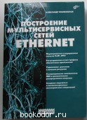 Построение мультисервисных сетей Ethernet. Филимонов Александр. 2007 г. 1350 RUB