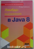 Лямбда-выражения в Java 8. Функциональное программирование - в массы. Уорбэртон Ричард. 2014 г. 750 RUB